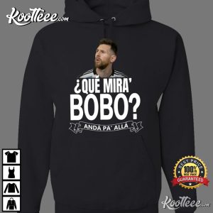 Messi Que Miras Bobo Anda Pa Alla T-Shirt Messi Que Miras Bobo Anda Pa Alla T Shirt 4