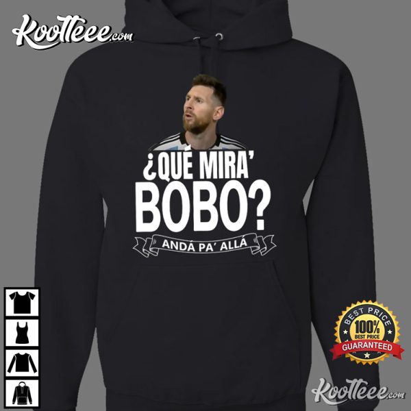 Messi Que Miras Bobo Anda Pa Alla T-Shirt