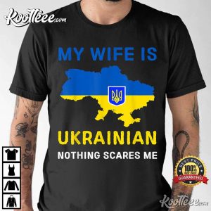 My Wife Is Ukrainian Nothing Scares Me T-Shirt My Wife Is Ukrainian Nothing Scares Me T Shirt 2