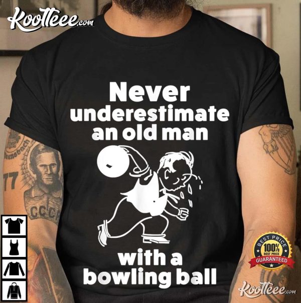 Never Underestimate An Old Man With A Bowling Ball T-shirt