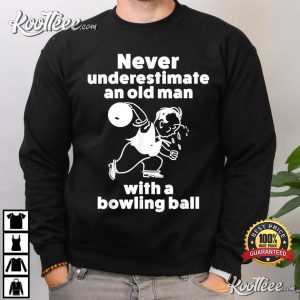 Never Underestimate An Old Man With A Bowling Ball T-shirt Never Underestimate An Old Man With A Bowling Ball T shirt 3