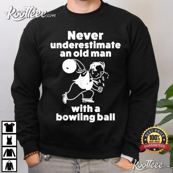 Never Underestimate An Old Man With A Bowling Ball T-shirt