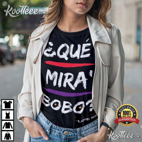 Que Mira Bobo Lionel Messi Argentina T-Shirt