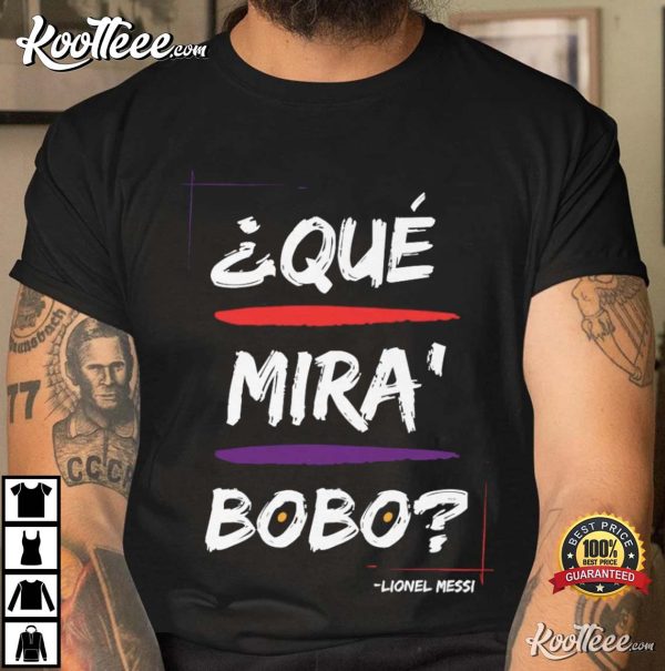 Que Mira Bobo Lionel Messi Argentina T-Shirt