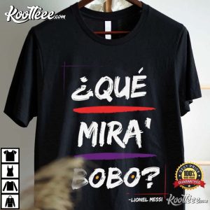 Que Mira Bobo Lionel Messi Argentina T-Shirt Que Mira Bobo Lionel Messi Argentina T Shirt 3 1