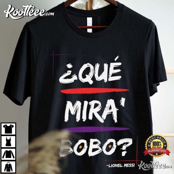 Que Mira Bobo Lionel Messi Argentina T-Shirt