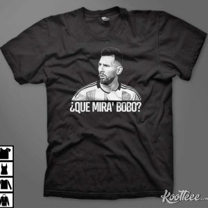 Que Mira Bobo Lionel Messi Argentina Unisex T Shirt 1
