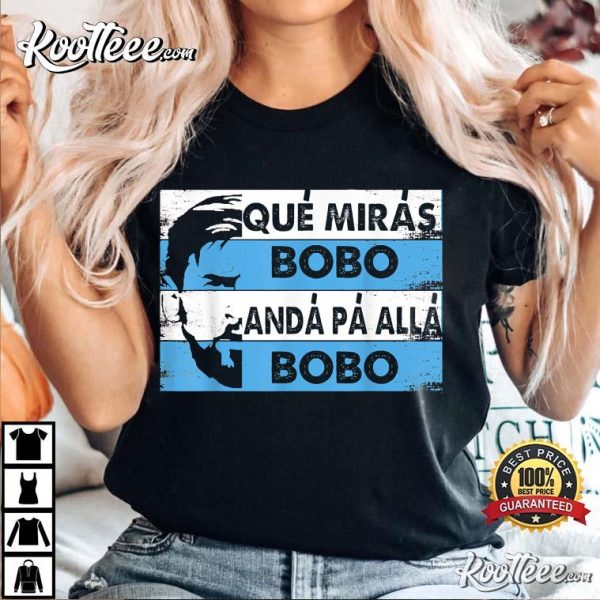 Qué Mirás Bobo Andá Pa’ Allá Bobo T-Shirt