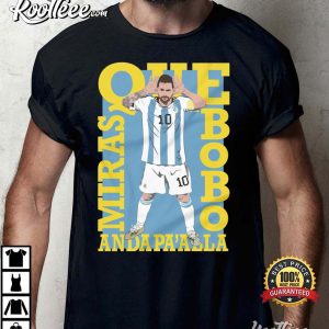 Que Miras Bobo Anda Paalla Lionel Messi T Shirt 1
