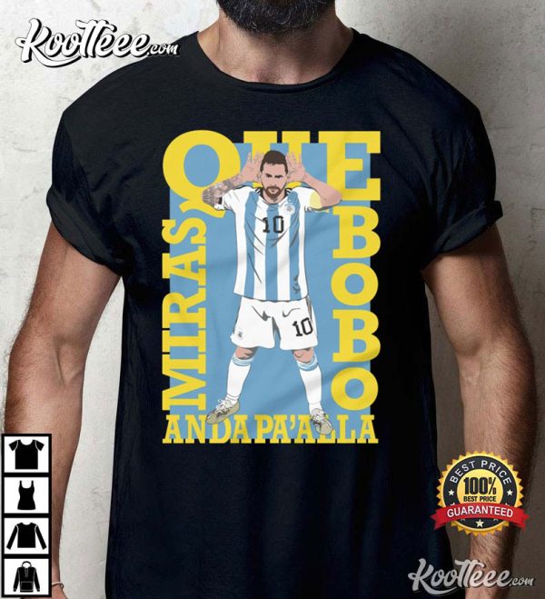 Que Miras Bobo Anda Paalla Lionel Messi T-Shirt