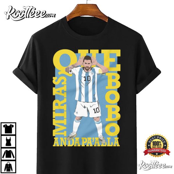 Que Miras Bobo Anda Paalla Lionel Messi T-Shirt