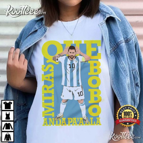 Que Miras Bobo Anda Paalla Lionel Messi T-Shirt