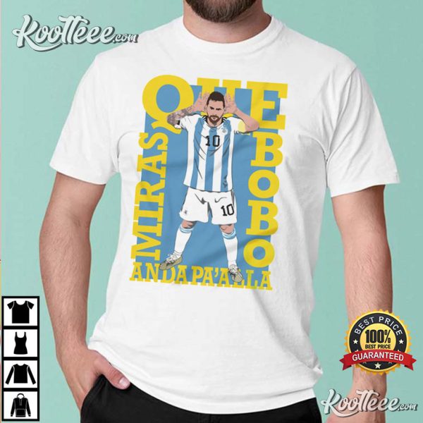 Que Miras Bobo Anda Paalla Lionel Messi T-Shirt