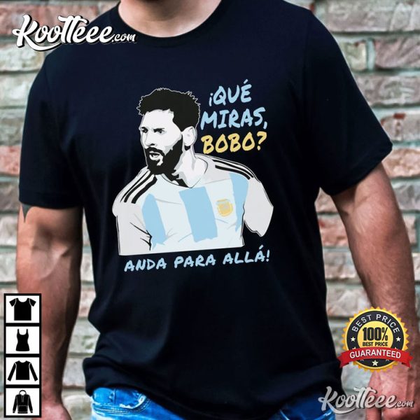 Que Miras Bobo Lionel Messi Argentina T-Shirt #3