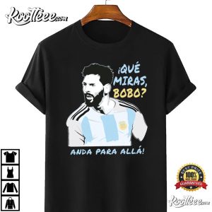 Que Miras Bobo Lionel Messi Argentina T Shirt 2 2
