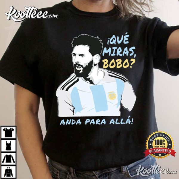 Que Miras Bobo Lionel Messi Argentina T-Shirt #3
