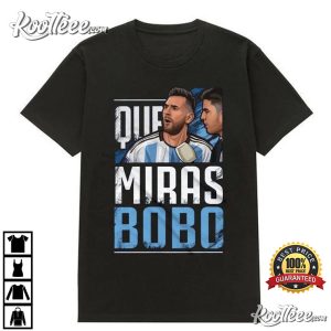 Que Miras Bobo Meme Lionel Messi Argentina T Shirt 1