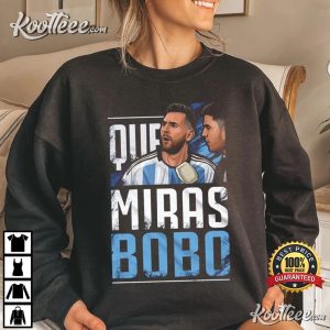 Que Miras Bobo Meme Lionel Messi Argentina T Shirt 2