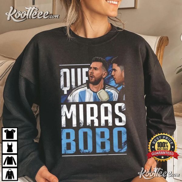 Que Miras Bobo Meme Lionel Messi Argentina T-Shirt