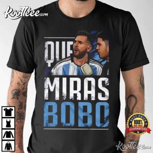 Que Miras Bobo Meme Lionel Messi Argentina T-Shirt Que Miras Bobo Meme Lionel Messi Argentina T-Shirt