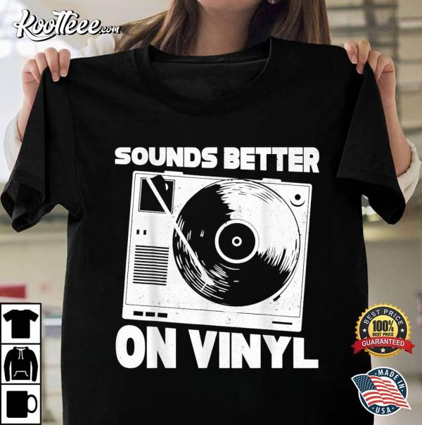 Record Player Sounds Better On Vinyl T-Shirt