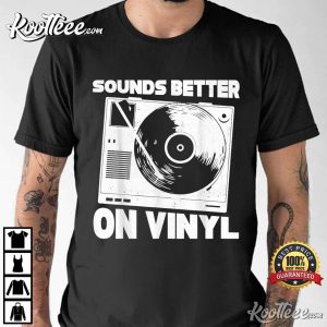 Record Player Sounds Better On Vinyl T Shirt 2