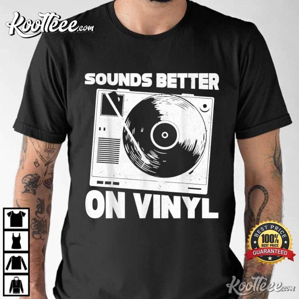 Record Player Sounds Better On Vinyl T-Shirt