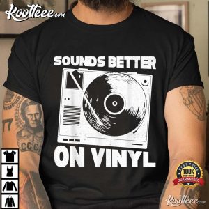 Record Player Sounds Better On Vinyl T Shirt 4