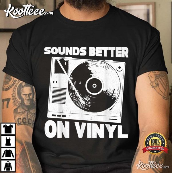 Record Player Sounds Better On Vinyl T-Shirt