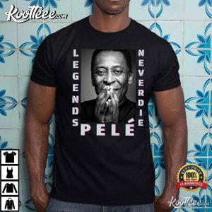 Respect For Pele Legend Never Die T-shirt Respect For Pele Legend Never Die T-shirt