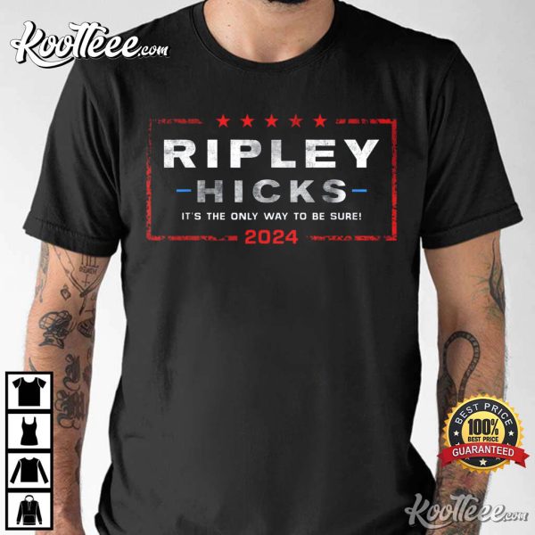 Ripley Hicks 2024 Presidental Election It’s The Only Way To Be Sure T-Shirt