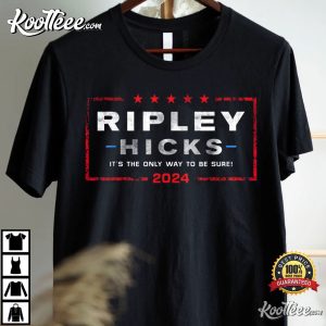 Ripley Hicks 2024 Presidental Election Its The Only Way To Be Sure T Shirt 2