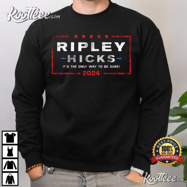 Ripley Hicks 2024 Presidental Election It’s The Only Way To Be Sure T-Shirt