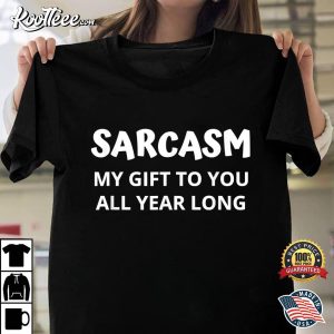 Sarcasm My Gift To You All Year Long T-Shirt Sarcasm My Gift To You All Year Long T Shirt 1