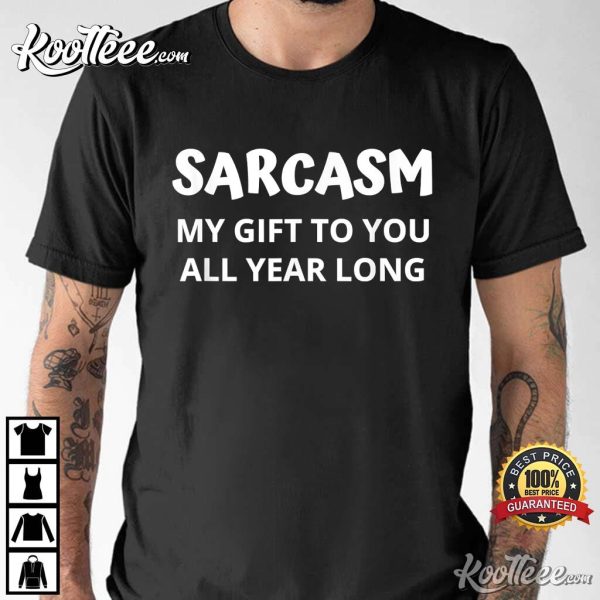 Sarcasm My Gift To You All Year Long T-Shirt