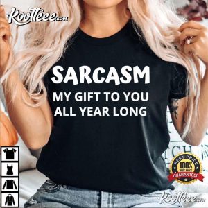 Sarcasm My Gift To You All Year Long T-Shirt Sarcasm My Gift To You All Year Long T Shirt 3