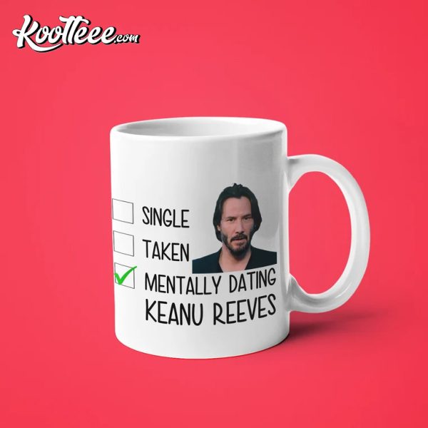 Single Taken Mentally Dating Keanu Reeves Funny Gift Mug