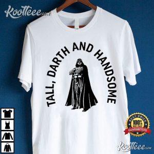 Star Wars Tall And Handsome Darth Vader T-Shirt Star Wars Tall And Handsome Darth Vader T Shirt 4