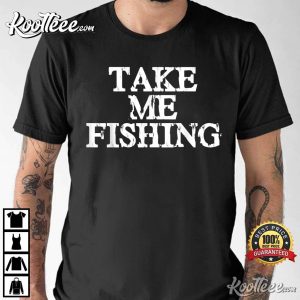Take Me Fishing Funny Fishing Addicts T-shirt Take Me Fishing Funny Fishing Addicts T shirt 1