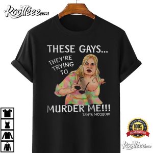 Tanya McQuoid These Gays, They're Trying to Murder Me Best T-Shirt Tanya McQuoid 3