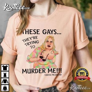 Tanya McQuoid These Gays, They're Trying to Murder Me Best T-Shirt Tanya McQuoid