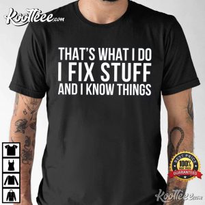 That's What I do I Fix Stuff And I Know Things Mechanic T-Shirt Thats What I do I Fix Stuff And I Know Things Mechanic T Shirt 1