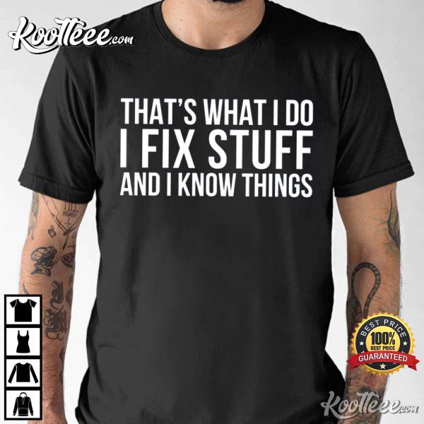 That’s What I do I Fix Stuff And I Know Things Mechanic T-Shirt