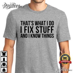 That’s What I do I Fix Stuff And I Know Things Mechanic T-Shirt
