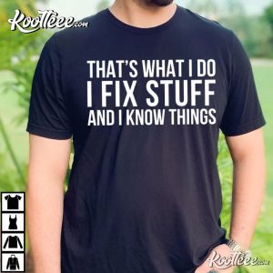 That's What I do I Fix Stuff And I Know Things Mechanic T-Shirt Thats What I do I Fix Stuff And I Know Things Mechanic T Shirt 3