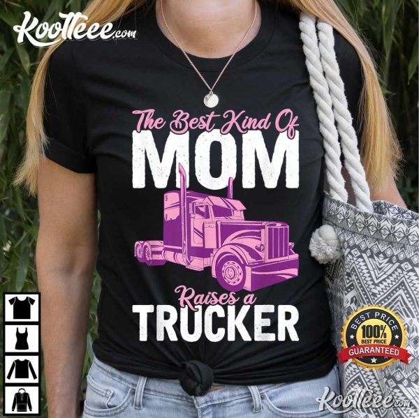 The Best Kind Of Mom Raises A Trucker T-Shirt