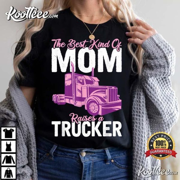 The Best Kind Of Mom Raises A Trucker T-Shirt