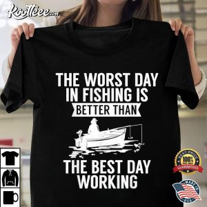 The Worst Day In Fishing Is Better Than The Best Day Working T-shirt The Worst Day In Fishing Is Better Than The Best Day Working T shirt 1