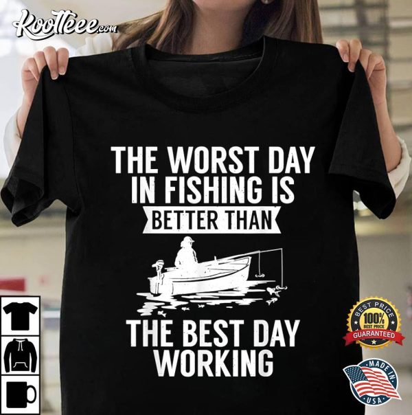 The Worst Day In Fishing Is Better Than The Best Day Working T-shirt