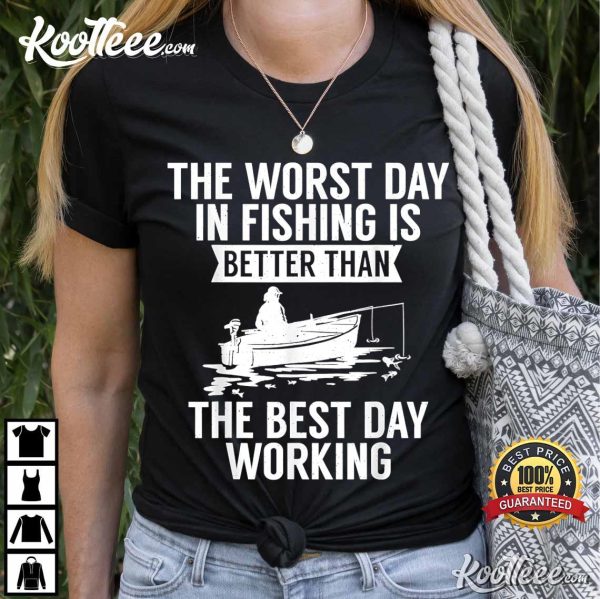 The Worst Day In Fishing Is Better Than The Best Day Working T-shirt